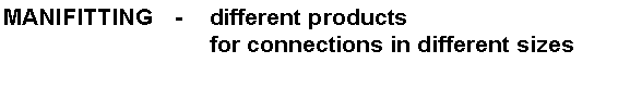 Textfeld: MANIFITTING 	 -  	different products 					for connections in different sizes