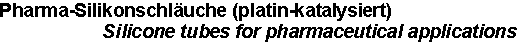 Textfeld: Pharma-Silikonschluche (platin-katalysiert)                    Silicone tubes for pharmaceutical applications